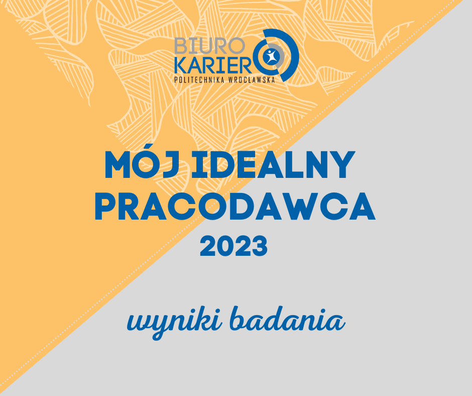 Jakie oczekiwania mają studenci_tki Politechniki Wrocławskiej wobec pierwszego pracodawcy? W jakie firmie najbardziej chcieliby_ałyby pracować? Każdego roku staramy się odpowiedzieć na te pytania w badaniu Mój Idealny Pracodawca. Sprawdźmy jak wyniki prezentują się w 2023 roku